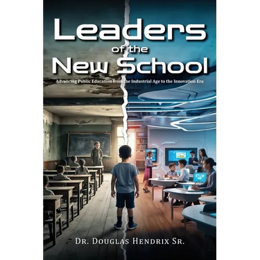 Leaders of the New School: Advancing Public Education from the Industrial Age to the Innovation Era