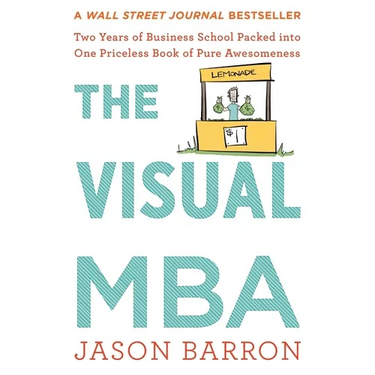 The Visual MBA: Two Years of Business School Packed Into One Priceless Book of Pure Awesomeness