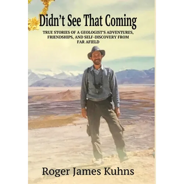 Didn't See That Coming: True stories of a geologist's adventures, challenges, friendships, and self-discovery from far a field.