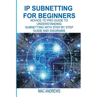 IP Subnetting for Beginners: Novice to Pro Guide to Understanding Subnetting with Step by Step Guide and Diagrams
