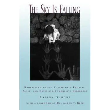 The Sky Is Falling: Understanding and Coping with Phobias, Panic and Obessive-Compulsive Disorders
