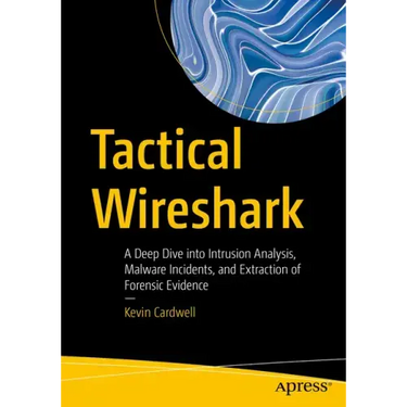 Tactical Wireshark: A Deep Dive Into Intrusion Analysis, Malware Incidents, and Extraction of Forensic Evidence