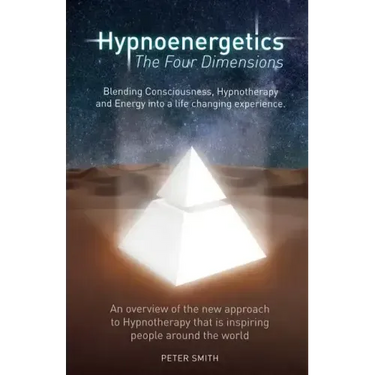 Hypnoenergetics - The Four Dimensions: An overview of the new approach to Hypnotherapy that is inspiring people around the world