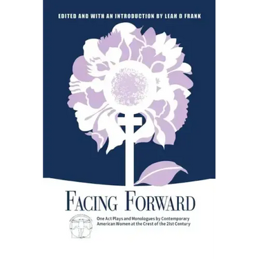 Facing Forward: One Act Plays and Monologues by Contemporary American Women at the Crest of the 21st Century