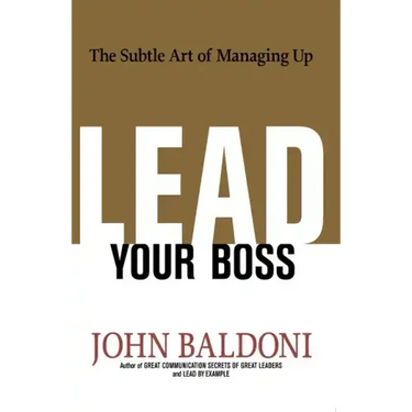 Lead Your Boss: The Subtle Art of Managing Up