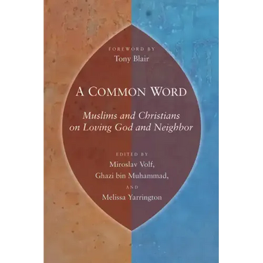 Common Word: Muslims and Christians on Loving God and Neighbor