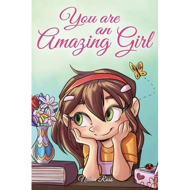 You are an Amazing Girl: A Collection of Inspiring Stories about Courage, Friendship, Inner Strength and Self-Confidence
