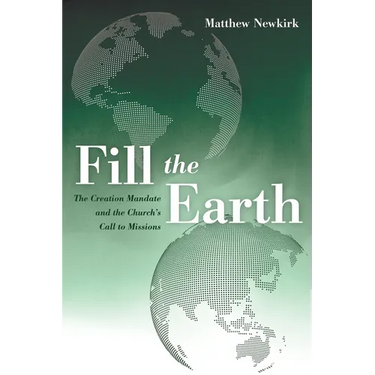 Fill the Earth: The Creation Mandate and the Church's Call to Missions