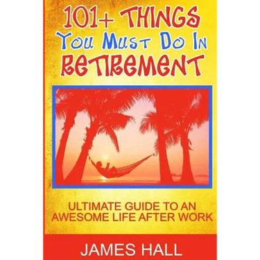 Awesome Things You Must Do in Retirement: Ultimate Guide to an Awesome Life After Work