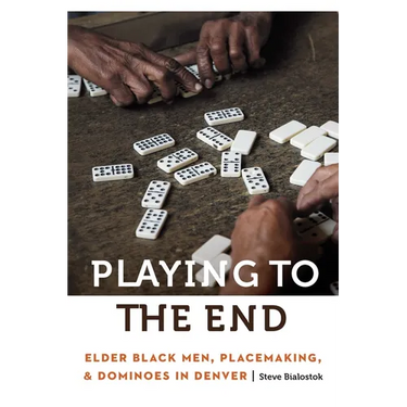 Playing to the End: Elder Black Men, Placemaking, and Dominoes in Denver