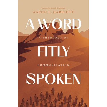 A Word Fitly Spoken: A Theology of Communication