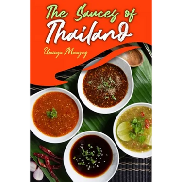The Sauces of Thailand: Spice Up Your Life with Thai Dipping Sauces, Salsas, Vinaigrettes, and Much More