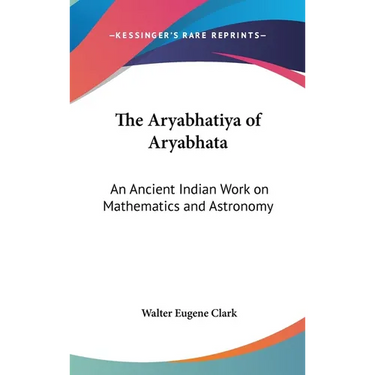 The Aryabhatiya of Aryabhata: An Ancient Indian Work on Mathematics and Astronomy