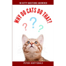 Why Do Cats Do That?: 98 Kitty Questions Answered