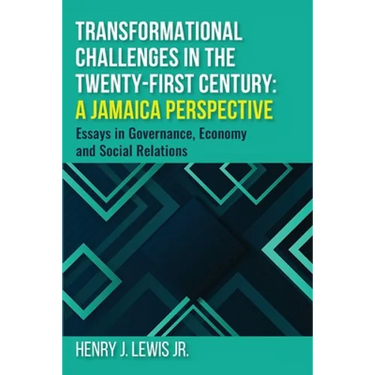 Transformational Challenges in the 21st Century: A Jamaica Perspective: Essays in Governance, Economy and Social Relations
