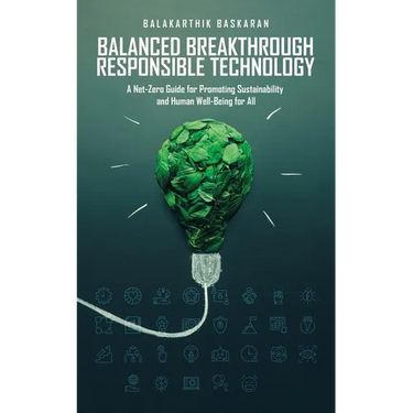 Balanced Breakthrough Responsible Technology: A Net-Zero Guide for Promoting Sustainability and Human Well-Being for All