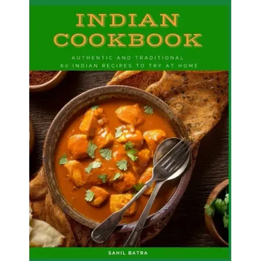 Indian Cookbook: Authentic and Traditional 60 Indian Recipes to Try at Home