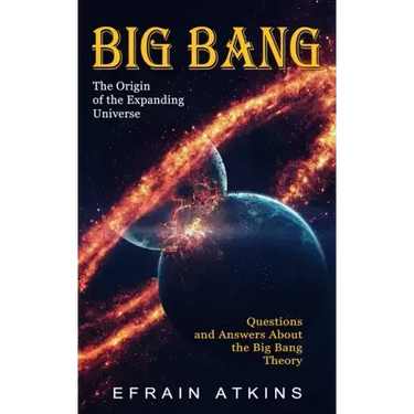 Big Bang: The Origin of the Expanding Universe (Questions and Answers About the Big Bang Theory)