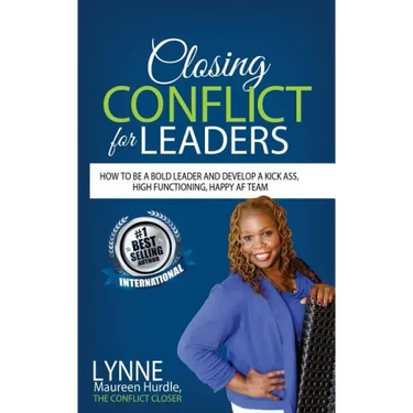 Closing Conflict For Leaders: How To Be A Bold leader And Develop A Kick-Ass, High-Functioning, Happy AF Team