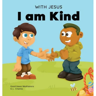 With Jesus I am Kind: An Easter children's Christian story about Jesus' kindness, compassion, and forgiveness to inspire kids to do the same