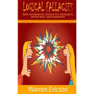 Logical Fallacies: The Ultimate Guide to Dealing with Bad Arguments