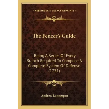 The Fencer's Guide: Being A Series Of Every Branch Required To Compose A Complete System Of Defense (1771)
