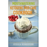 Mouthwatering Ketogenic Mug Cake Cookbook: Insanely Good Low Carb Mug Cake Recipes To Lose Weight Fast