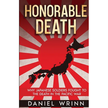 Honorable Death: Why Japanese Soldiers Fought to the Death in the Pacific War
