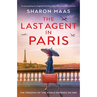 The Last Agent in Paris: An utterly gripping and unforgettable World War 2 historical novel inspired by a true story