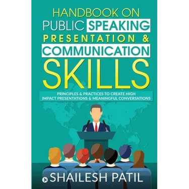 Handbook on Public Speaking, Presentation & Communication Skills: Principles & Practices to create high impact presentations & meaningful conversation
