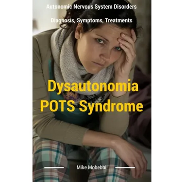Dysautonomia Pots Syndrome: All You Need To Know About Dysautonomia Or POTS Syndrome, All The Symptoms, How To Diagnose POTS Syndrome And The Best