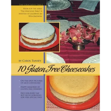 10 Gluten Free Cheesecakes: The Gracious Table: Desserts by Carol
