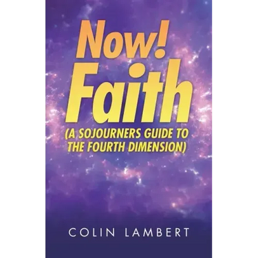 Now! Faith (A Sojourners Guide to the Fourth Dimension)