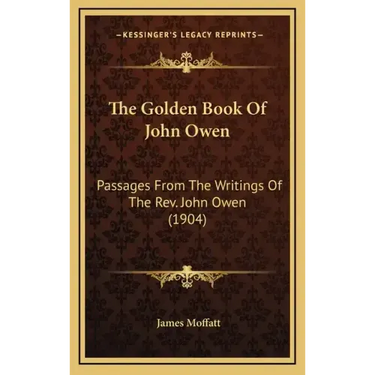 The Golden Book of John Owen: Passages from the Writings of the REV. John Owen (1904)