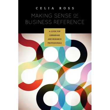 Making Sense of Business Reference: A Guide for Librarians and Research Professionals