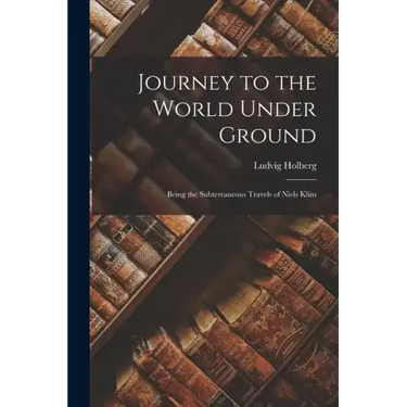Journey to the World Under Ground: Being the Subterraneous Travels of Niels Klim