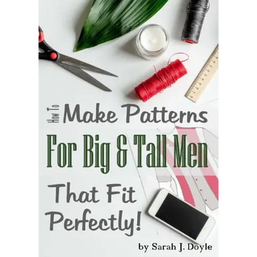 How to Make Patterns for Big and Tall Men That Fit Perfectly: Illustrated Step-By-Step Guide for Easy Pattern Making