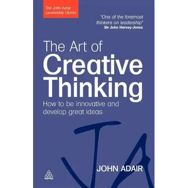 The Art of Creative Thinking: How to Be Innovative and Develop Great Ideas