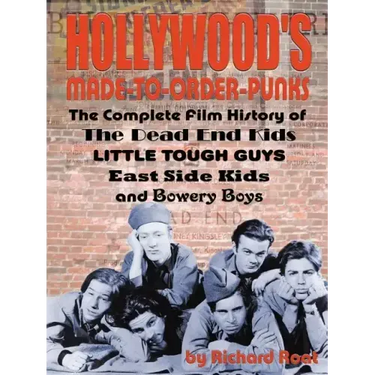 Hollywood's Made-to-Order Punks: The Dead End Kids, Little Tough Guys, East Side Kids and the Bowery Boys
