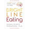 Bright Line Eating: The Science of Living Happy, Thin and Free