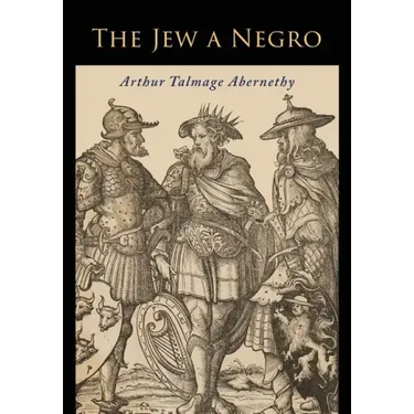 The Jew a Negro: Being a Study of the Jewish Ancestry from an Impartial Standpoint