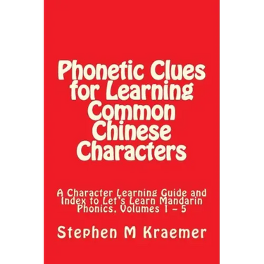 Phonetic Clues for Learning Common Chinese Characters: A Character Learning Guide and Index to Let's Learn Mandarin Phonics, Volumes 1 - 5
