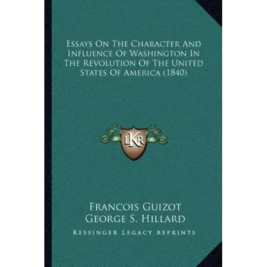Essays On The Character And Influence Of Washington In The Revolution Of The United States Of America (1840)