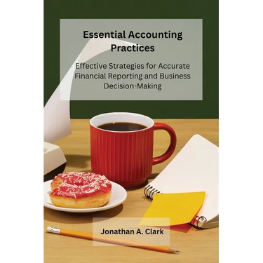 Essential Accounting Practices: Effective Strategies for Accurate Financial Reporting and Business Decision-Making