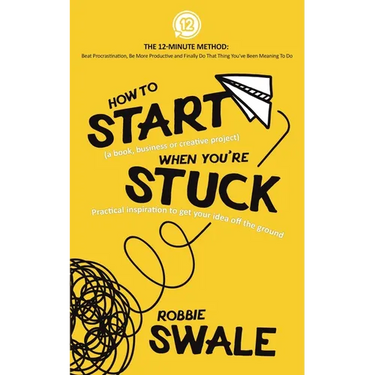 How to Start (a book, business or creative project) When You're Stuck: Practical inspiration to get your idea off the ground