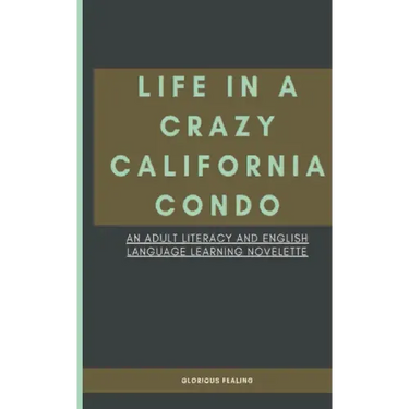 Life in a Crazy California Condo: An Adult Literacy and English Language Learning Novelette