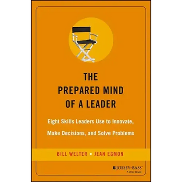 The Prepared Mind of a Leader: Eight Skills Leaders Use to Innovate, Make Decisions, and Solve Problems