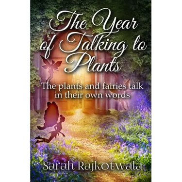 The Year Of Talking To Plants: The plants and fairies talk in their own words