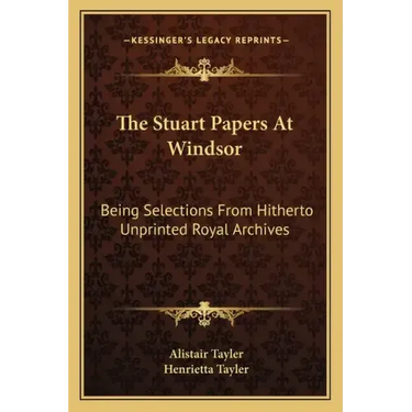 The Stuart Papers at Windsor: Being Selections from Hitherto Unprinted Royal Archives