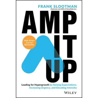 Amp It Up: Leading for Hypergrowth by Raising Expectations, Increasing Urgency, and Elevating Intensity